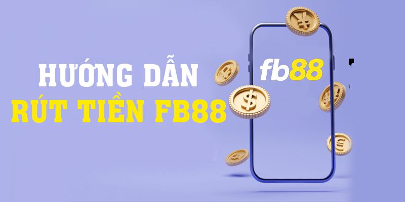 Hướng dẫn cách rút tiền Fb88 chi tiết nhất cho tân thủ