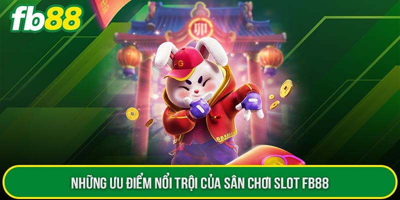 Ưu điểm đặc sắc -  cách tham gia slot game FB88