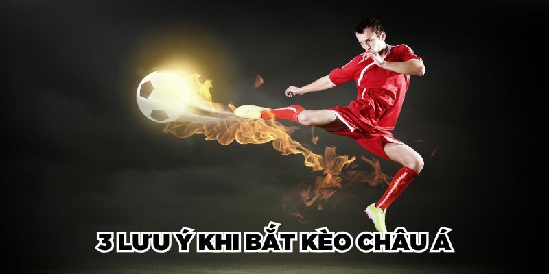 3 lưu ý khi bắt kèo châu Á
