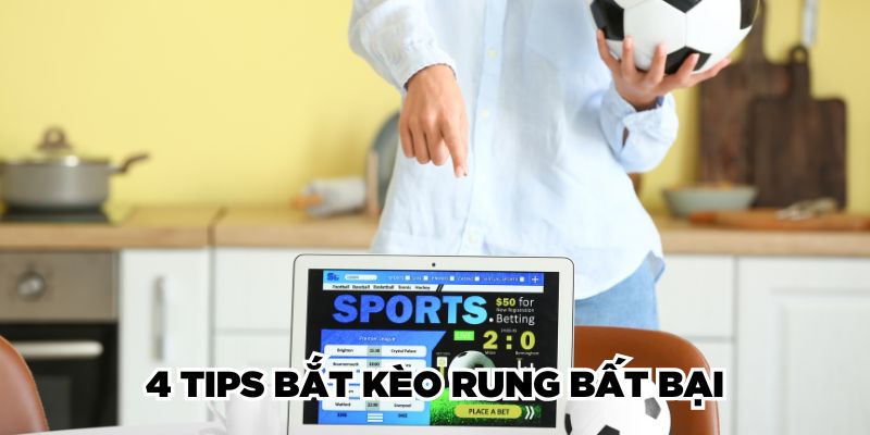 4 tips bắt kèo rung bất bại