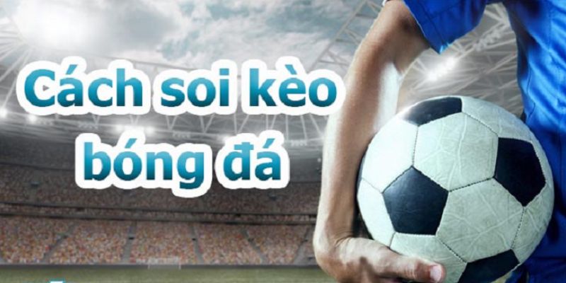 Bật mí cách soi kèo hay giúp bạn tăng tỷ lệ chiến thắng