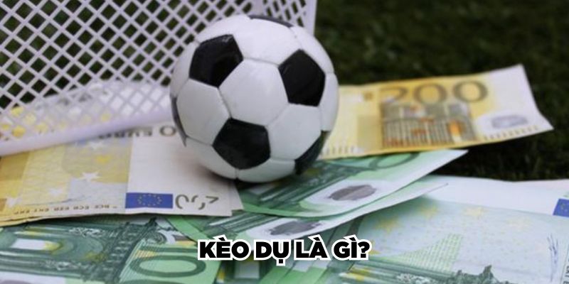 Kèo dụ là gì?