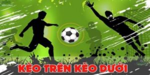 Kèo Trên Kèo Dưới - Chiến Lược Hoàn Hảo Cho Người Chơi