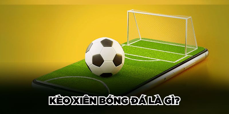 Kèo xiên bóng đá là gì?