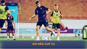 Soi Kèo Cup C2 - Bí Kíp Đặt Cược Hiệu Quả Luôn Thắng