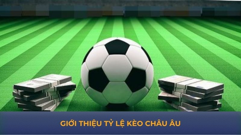 Giới thiệu tỷ lệ kèo châu Âu