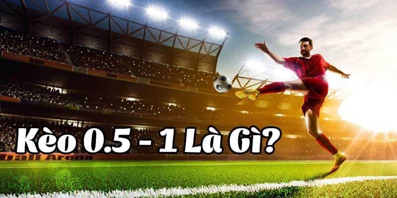 Kèo 0.5 1 trong bóng đá là gì?