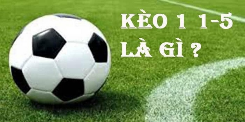 Định nghĩa kèo 1-1.5 là gì?