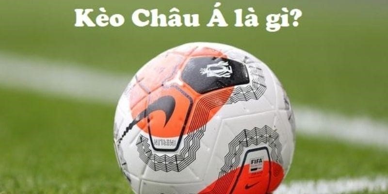 Kèo Châu Á là gì?