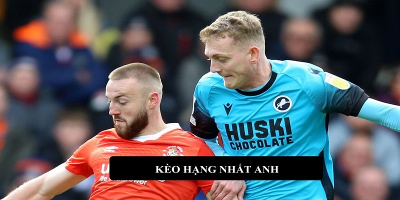 Giải mã kèo hạng Nhất Anh được chơi nhiều nhất