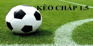 Kèo Chấp 1.5 - Phương Pháp Chơi Và Thủ Thuật Cá Độ Hiệu Quả
