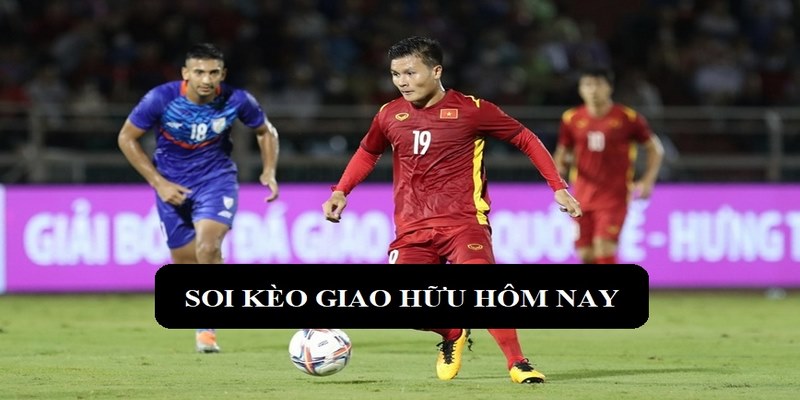 Đặc điểm của soi kèo giao hữu hôm nay là gì?