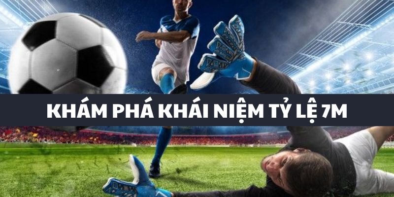 Tỷ lệ 7m là gì?