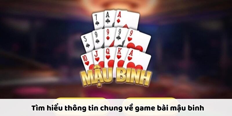 Giới thiệu tổng quan về game bài Mậu Binh