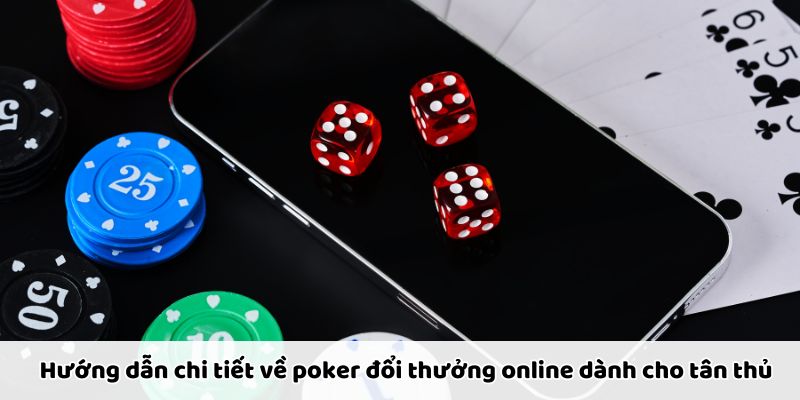 Hướng dẫn chi tiết poker đổi thưởng online cho người mới chơi