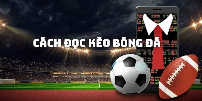 Cách đọc kèo bóng đá thường xuất hiện nhất hiện nay