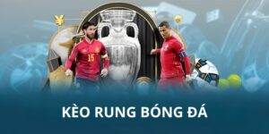 Kèo Rung Là Gì? Hé Lộ Cách Chơi Chuẩn, Kiếm Bạc Tỷ