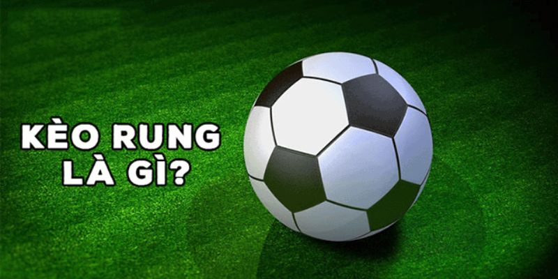 Sơ lược về kèo rung là gì?