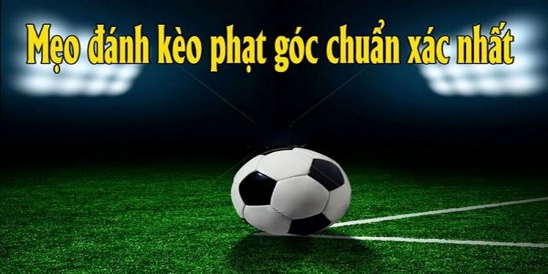 Bí kíp cá độ kèo góc thắng lớn cho người chơi