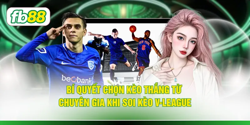 Bí quyết chọn kèo thắng từ chuyên gia khi soi kèo V-League