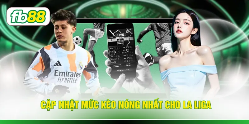 Cập nhật mức kèo nóng nhất cho La Liga