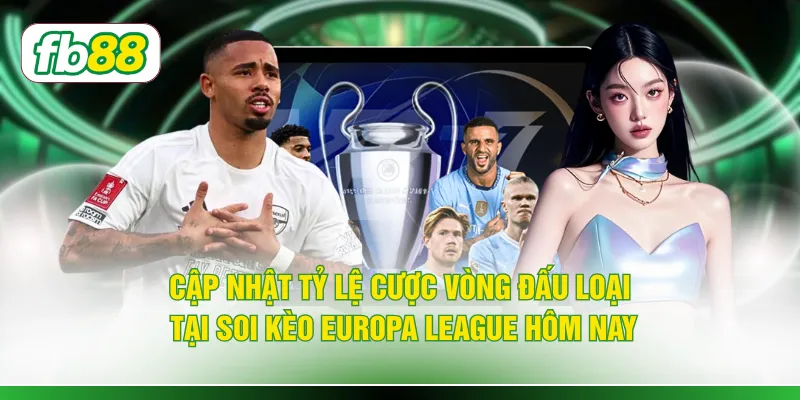 Cập nhật tỷ lệ cược vòng đấu loại tại soi kèo Europa League hôm nay