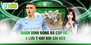 Nhận Định Bóng Đá Cúp FA - 4 Lưu Ý Hay Khi Soi Kèo 