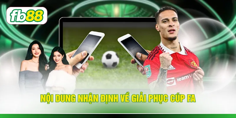 Nội dung nhận định về giải phục Cúp FA