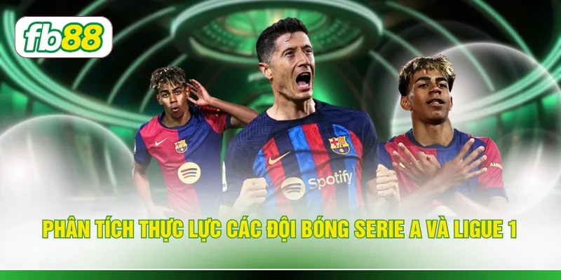 Phân tích thực lực các đội bóng Serie A và Ligue 1