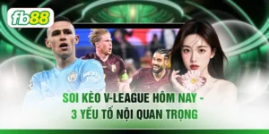 Soi Kèo V-League Hôm Nay - 3 Yếu Tố Nội Quan Trọng