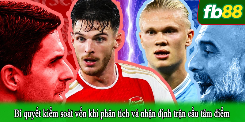 Bí quyết kiểm soát vốn khi phân tích và nhận định trận cầu tâm điểm