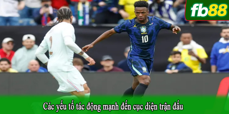 Các yếu tố tác động mạnh đến cục diện trận đấu