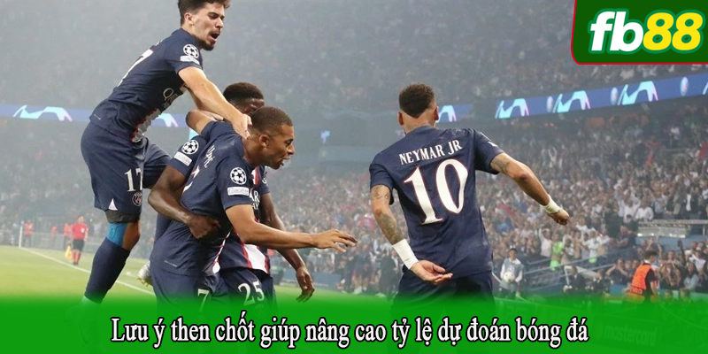 Lưu ý then chốt giúp nâng cao tỷ lệ dự đoán bóng đá