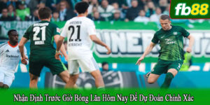 nhận định trước giờ bóng lăn hôm nay