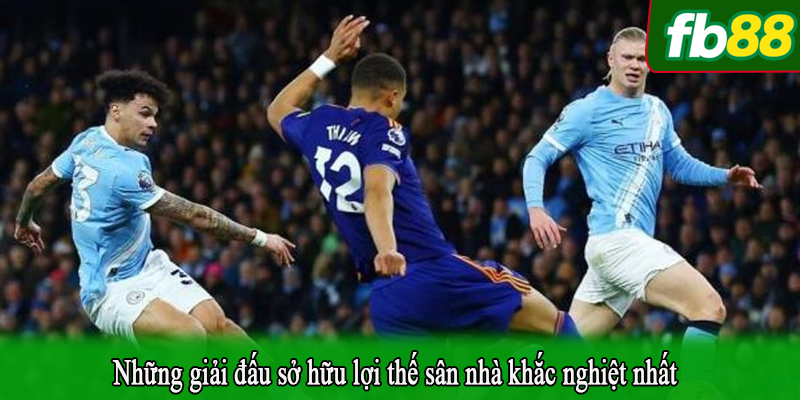 Những giải đấu sở hữu lợi thế sân nhà khắc nghiệt nhất