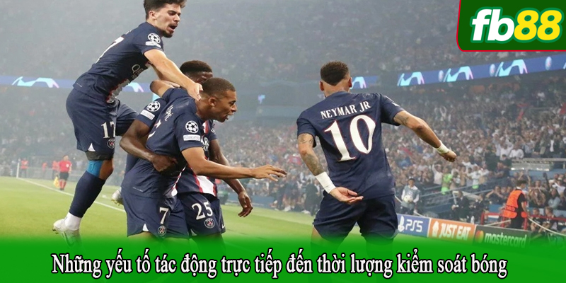 Những yếu tố tác động trực tiếp đến thời lượng kiểm soát bóng