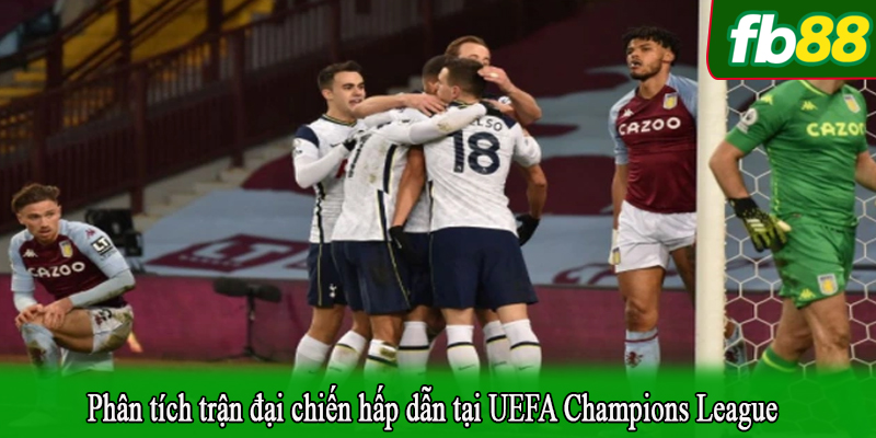 Phân tích trận đại chiến hấp dẫn tại UEFA Champions League