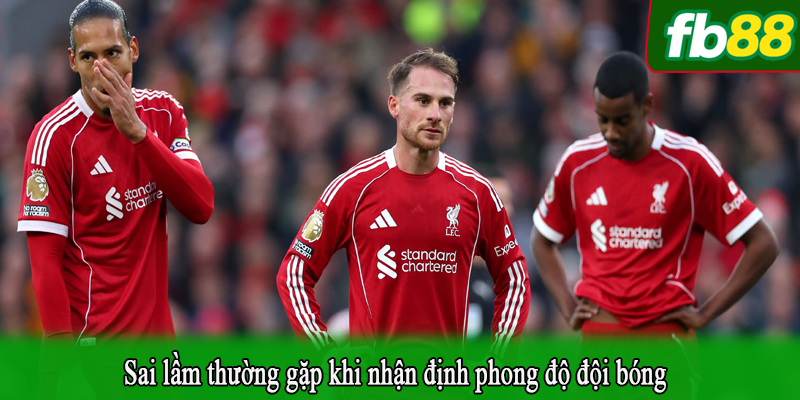 Sai lầm thường gặp khi nhận định phong độ đội bóng