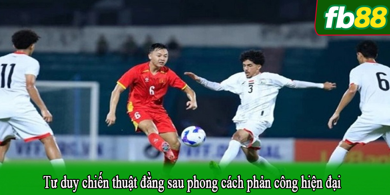Tư duy chiến thuật đằng sau phong cách phản công hiện đại