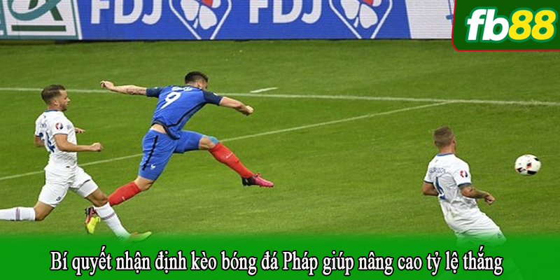 Bí quyết nhận định kèo bóng đá Pháp giúp nâng cao tỷ lệ thắng