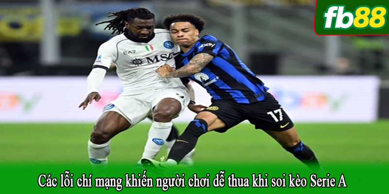 Các lỗi chí mạng khiến người chơi dễ thua khi soi kèo Serie A