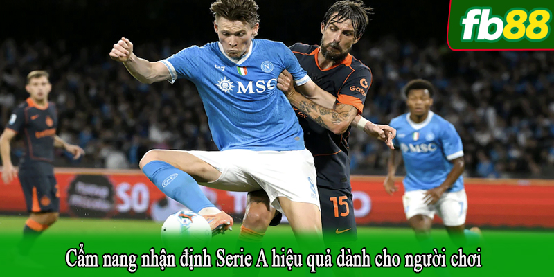 Cẩm nang nhận định Serie A hiệu quả dành cho người chơi