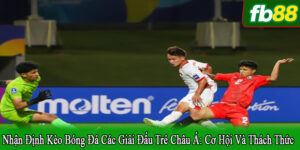 nhận định kèo bóng đá các giải đấu trẻ Châu Á