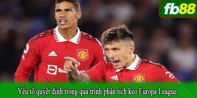 Yếu tố quyết định trong quá trình phân tích kèo Europa League