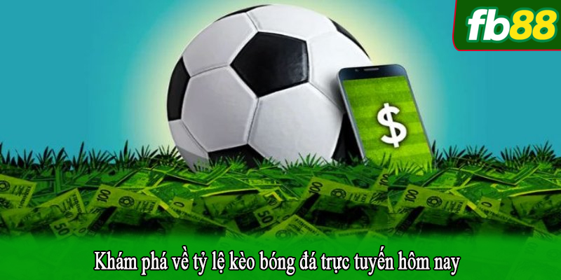 Khám phá về tỷ lệ kèo bóng đá trực tuyến hôm nay
