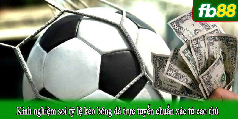 Kinh nghiệm soi tỷ lệ kèo bóng đá trực tuyến chuẩn xác từ cao thủ
