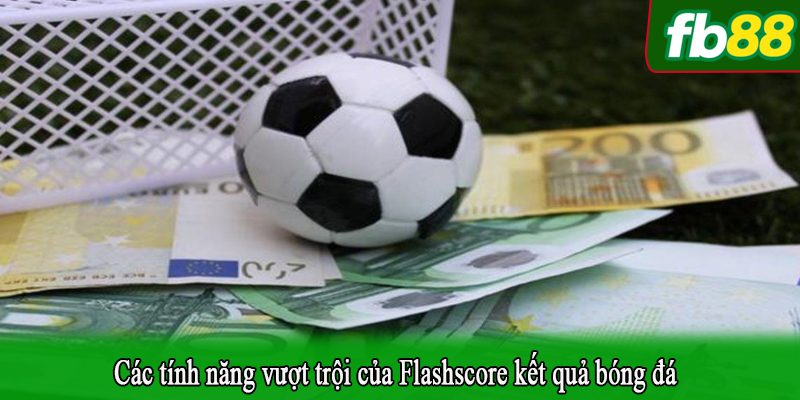 Các tính năng vượt trội của Flashscore kết quả bóng đá