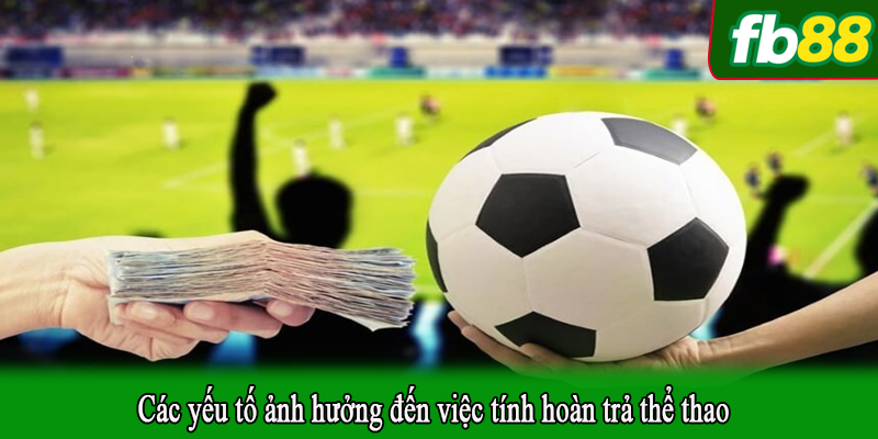 Các yếu tố ảnh hưởng đến việc tính hoàn trả thể thao