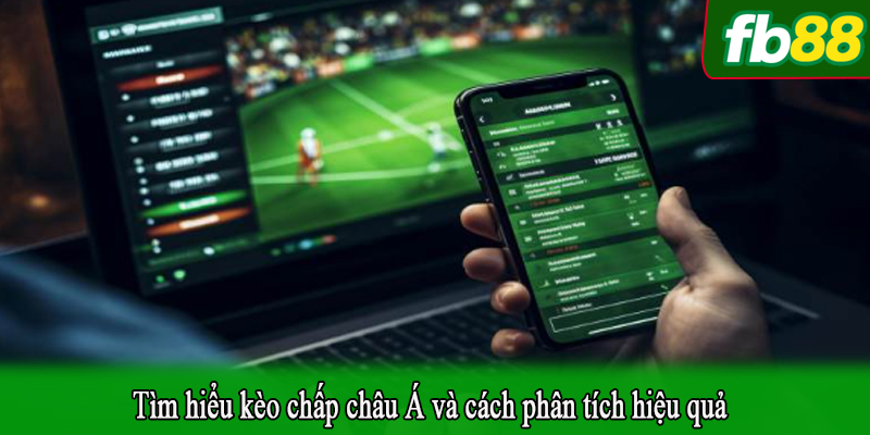 Tìm hiểu kèo chấp châu Á và cách phân tích hiệu quả