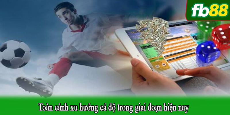 Toàn cảnh xu hướng cá độ trong giai đoạn hiện nay